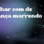 Sonhar com de criança morrendo