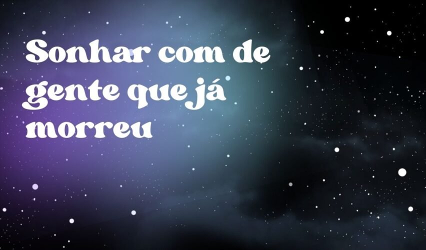 Sonhar com de gente que já morreu