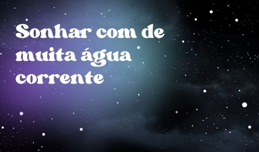 Sonhar com de muita água corrente