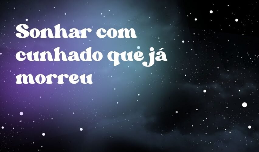Sonhar com cunhado que já morreu