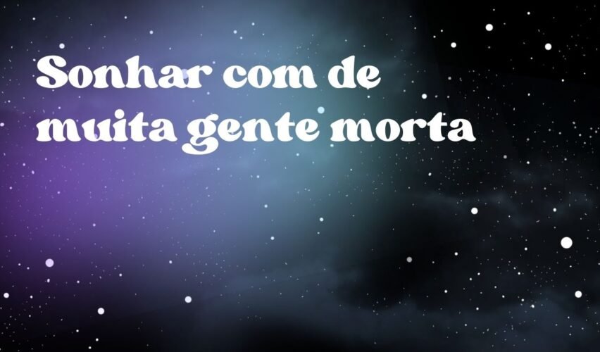 Sonhar com de muita gente morta