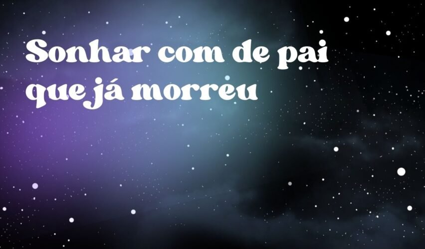 Sonhar com de pai que já morreu