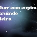 Sonhar com cupim destruindo madeira