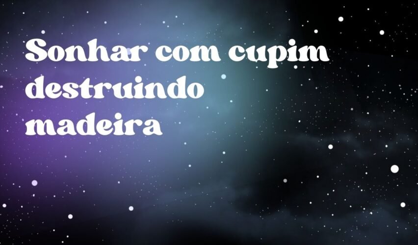Sonhar com cupim destruindo madeira