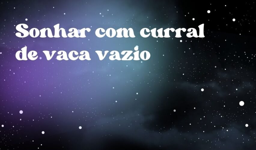 Sonhar com curral de vaca vazio