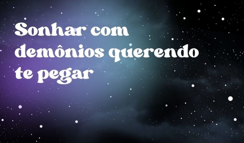 Sonhar com demônios querendo te pegar