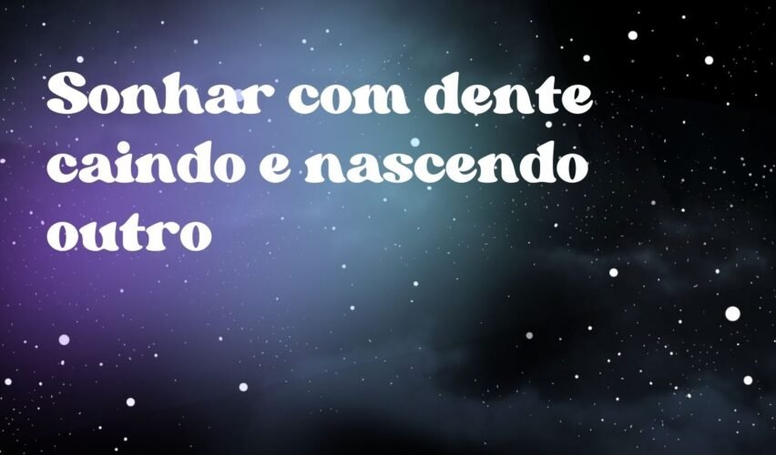 Sonhar com dente caindo e nascendo outro