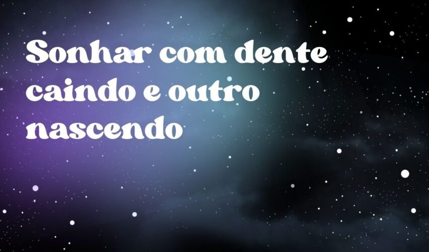 Sonhar com dente caindo e outro nascendo