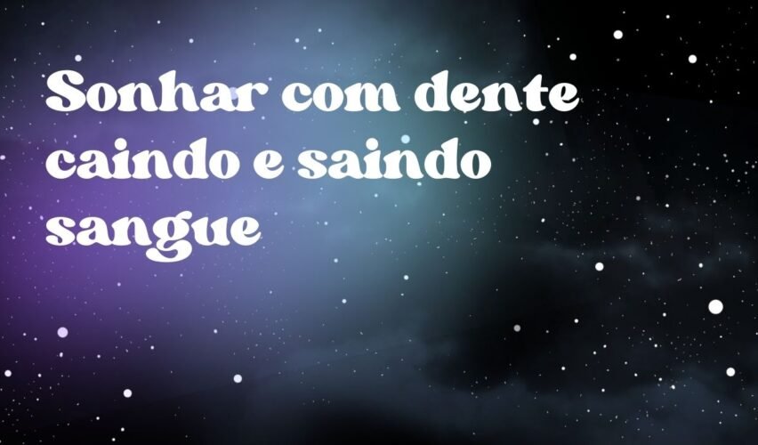 Sonhar com dente caindo e saindo sangue
