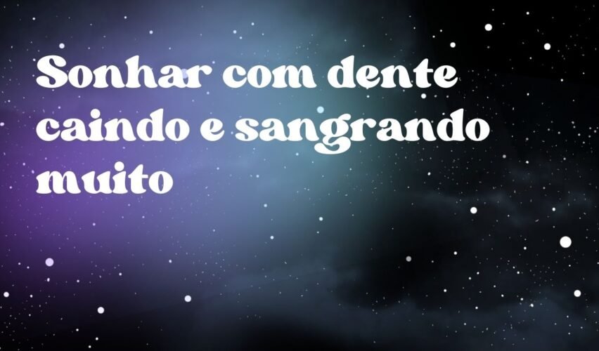 Sonhar com dente caindo e sangrando muito