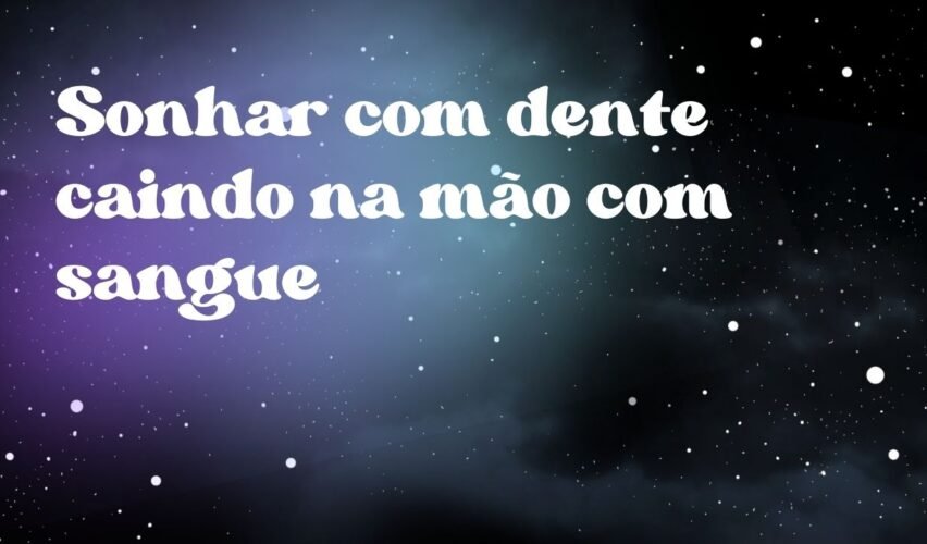 Sonhar com dente caindo na mão com sangue