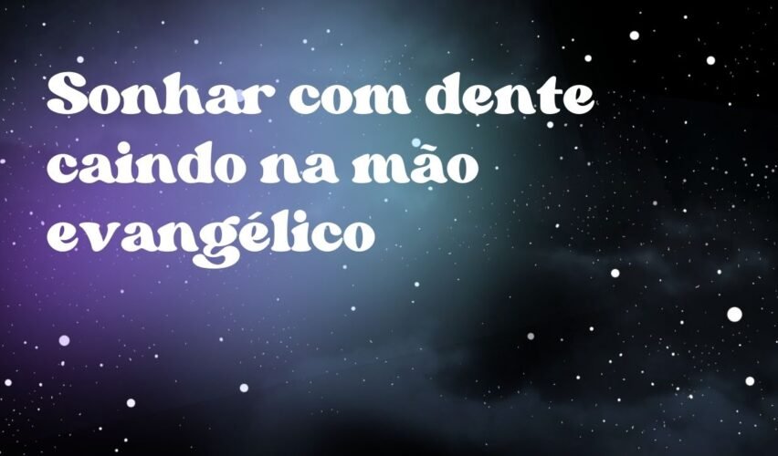 Sonhar com dente caindo na mão evangélico