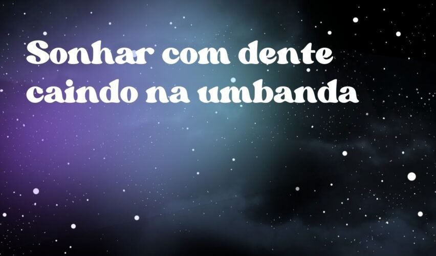 Sonhar com dente caindo na umbanda