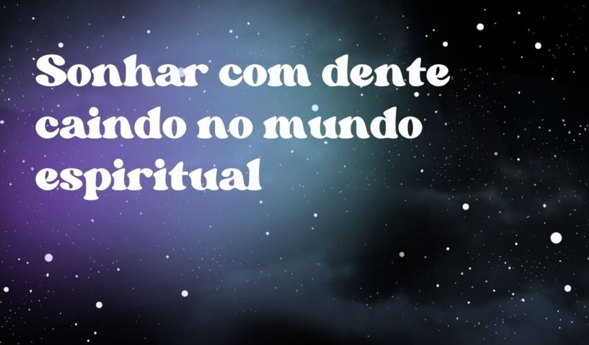 Sonhar com dente caindo no mundo espiritual