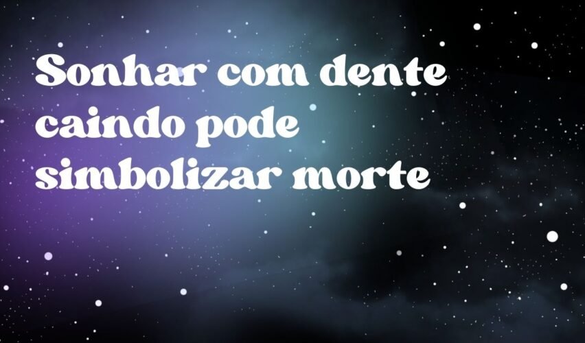 Sonhar com dente caindo pode simbolizar morte