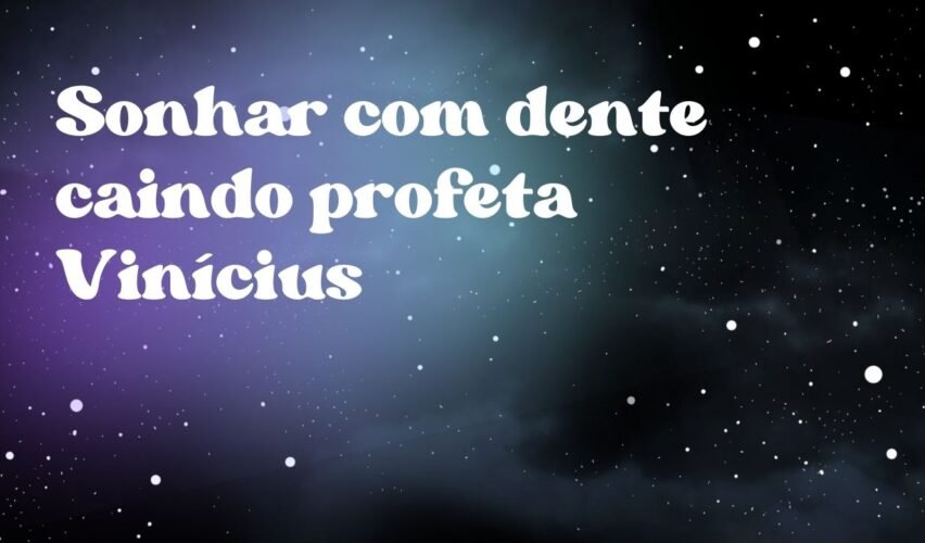 Sonhar com dente caindo profeta Vinícius