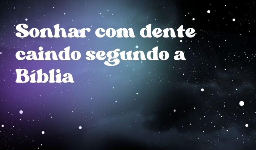 Sonhar com dente caindo segundo a Bíblia