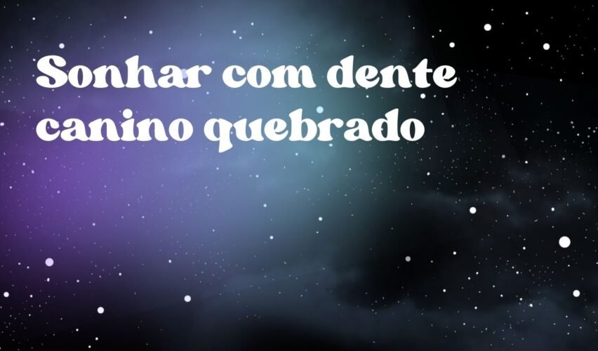 Sonhar com dente canino quebrado