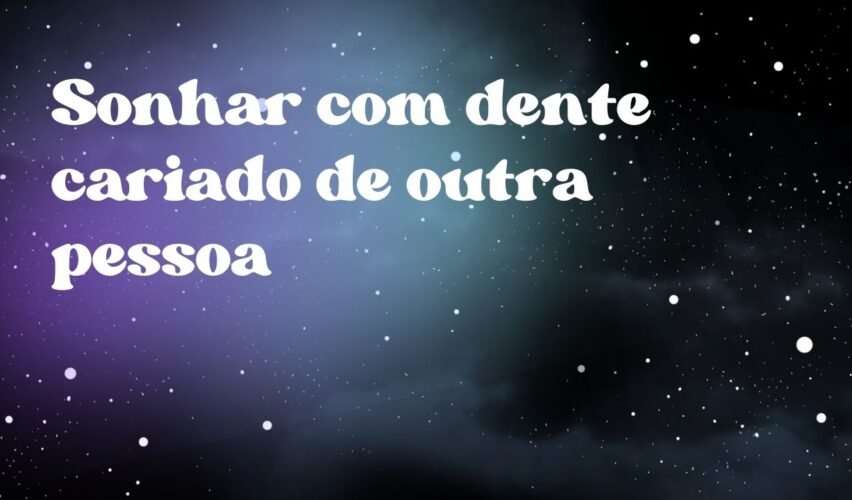 Sonhar com dente cariado de outra pessoa