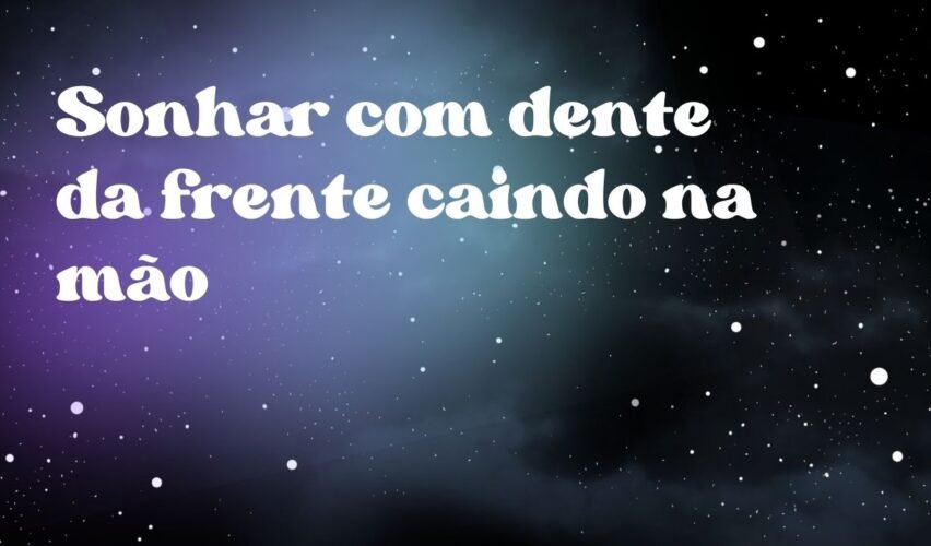 Sonhar com dente da frente caindo na mão
