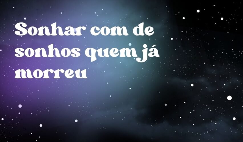 Sonhar com de sonhos quem já morreu