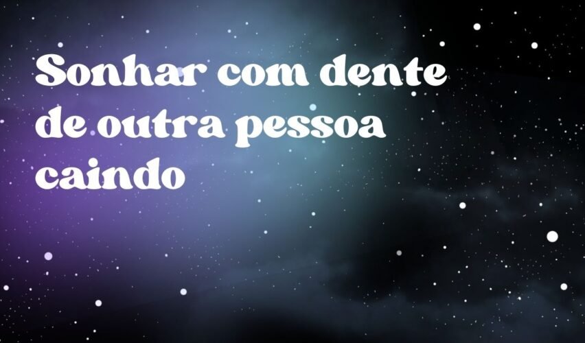 Sonhar com dente de outra pessoa caindo