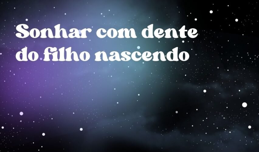 Sonhar com dente do filho nascendo