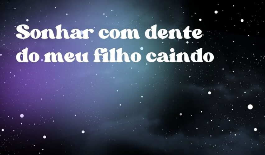 Sonhar com dente do meu filho caindo