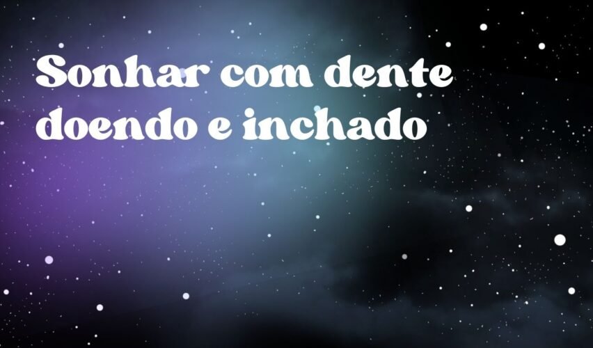 Sonhar com dente doendo e inchado