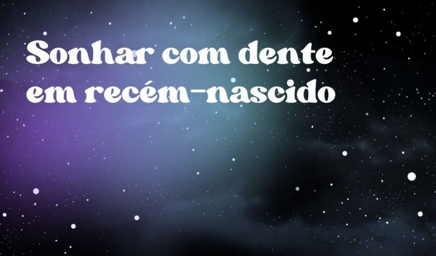 Sonhar com dente em recém-nascido