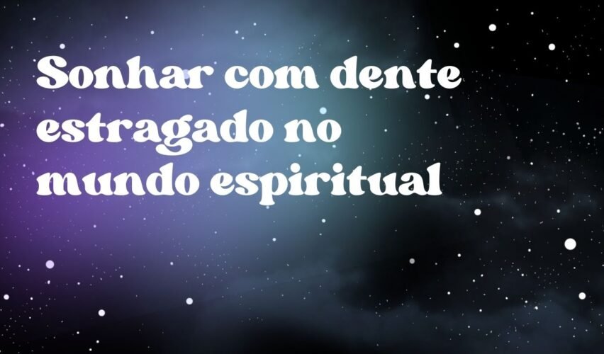Sonhar com dente estragado no mundo espiritual