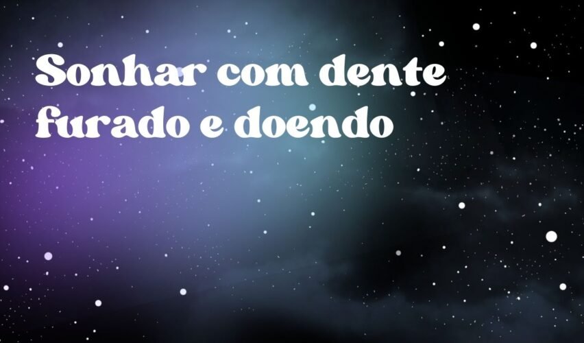 Sonhar com dente furado e doendo