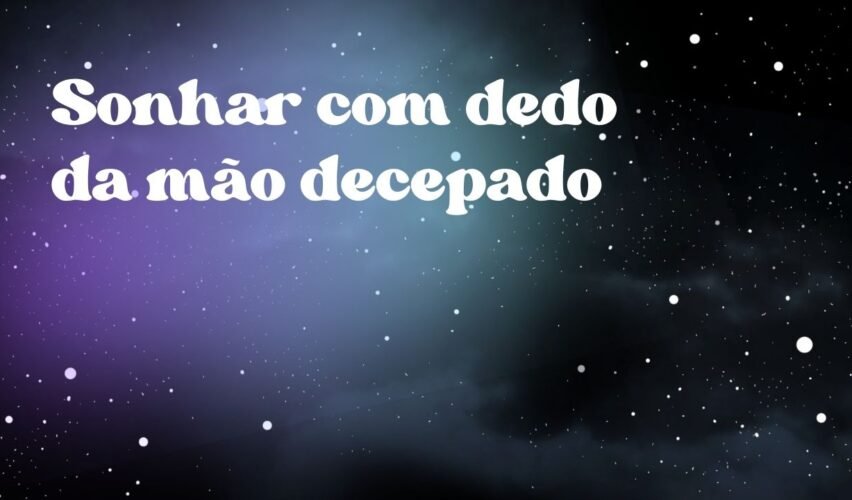Sonhar com dedo da mão decepado