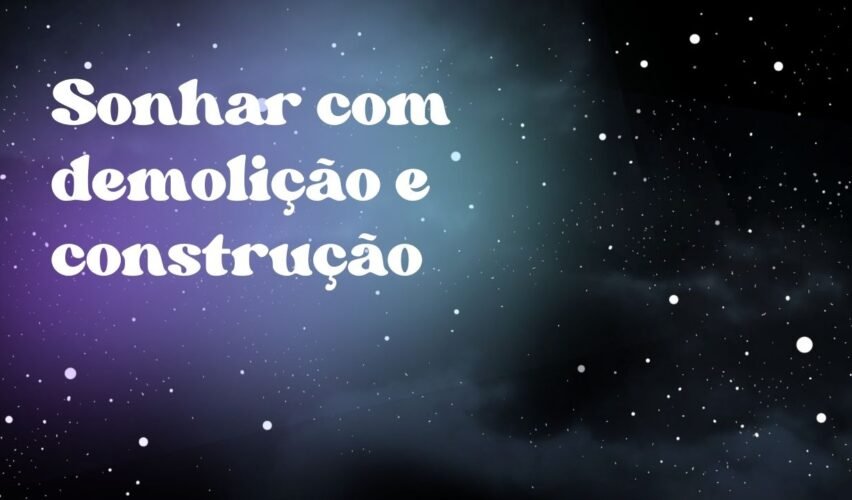 Sonhar com demolição e construção