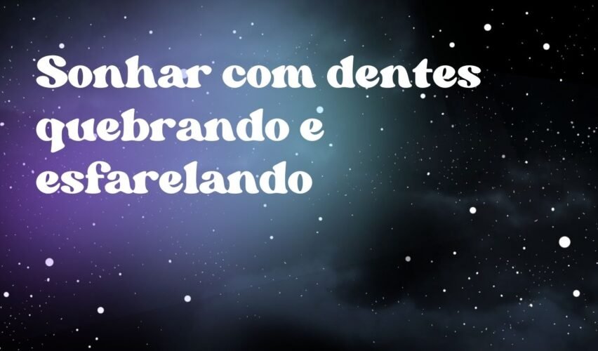 Sonhar com dentes quebrando e esfarelando