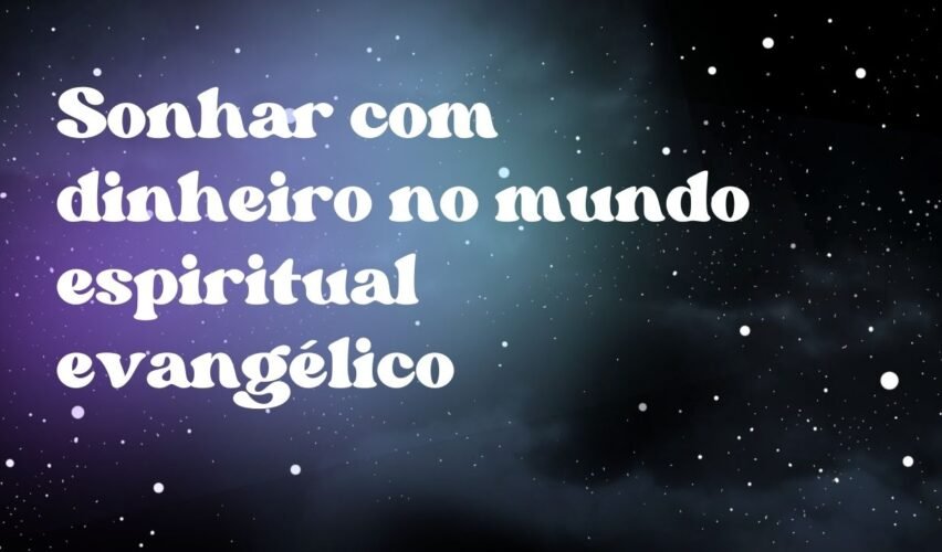 Sonhar com dinheiro no mundo espiritual evangélico