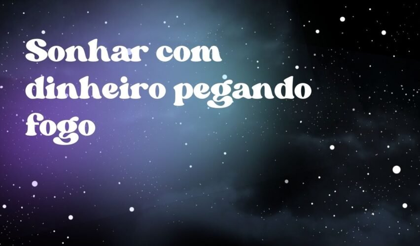 Sonhar com dinheiro pegando fogo
