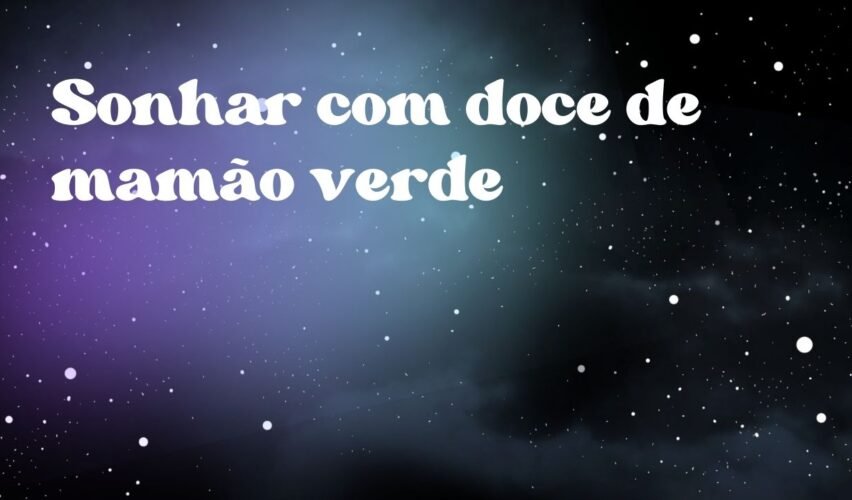Sonhar com doce de mamão verde