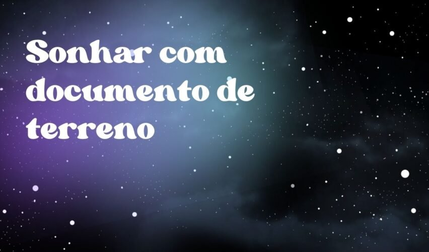 Sonhar com documento de terreno