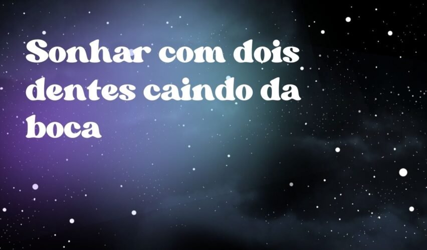 Sonhar com dois dentes caindo da boca
