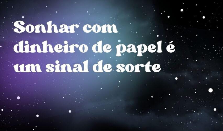 Sonhar com dinheiro de papel é um sinal de sorte