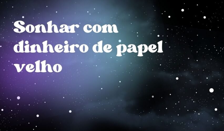Sonhar com dinheiro de papel velho