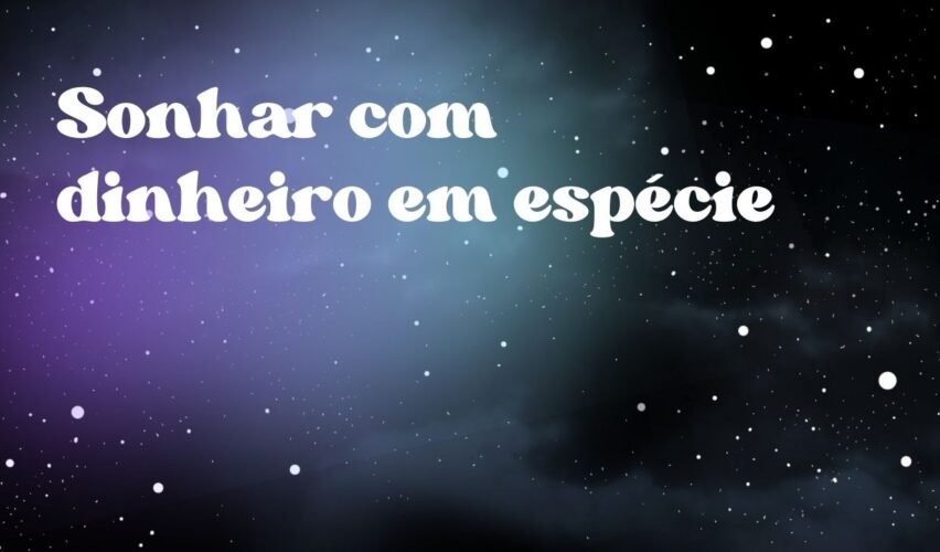Sonhar com dinheiro em espécie