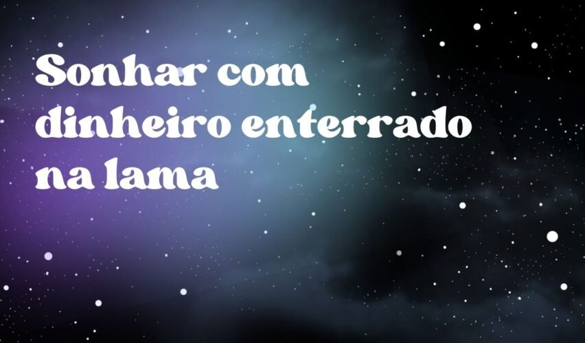 Sonhar com dinheiro enterrado na lama