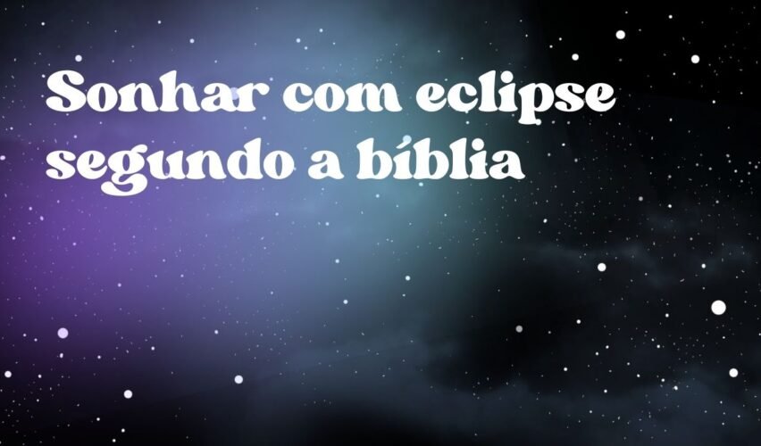 Sonhar com eclipse segundo a bíblia