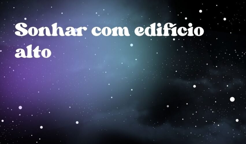 Sonhar com edifício alto