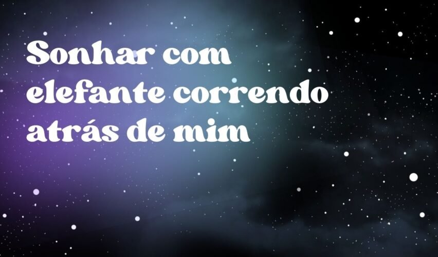 Sonhar com elefante correndo atrás de mim