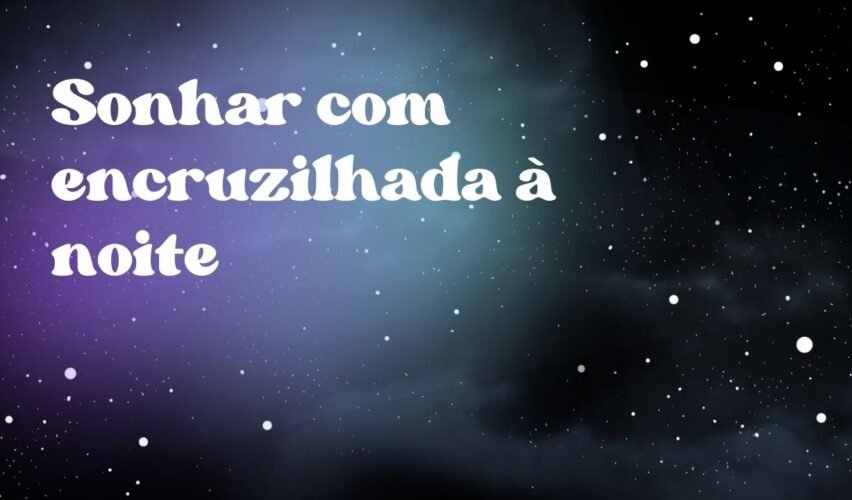 Sonhar com encruzilhada à noite