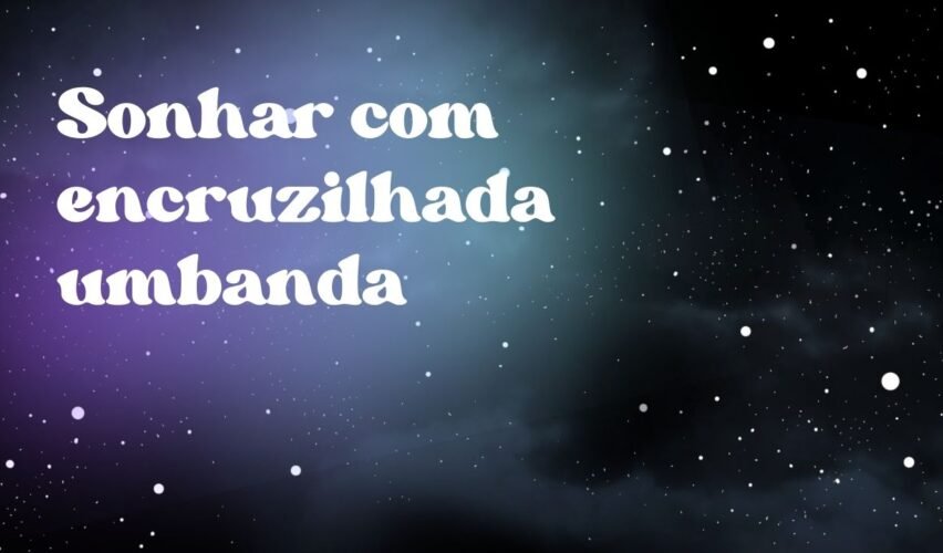 Sonhar com encruzilhada umbanda
