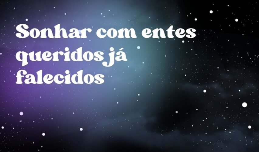 Sonhar com entes queridos já falecidos